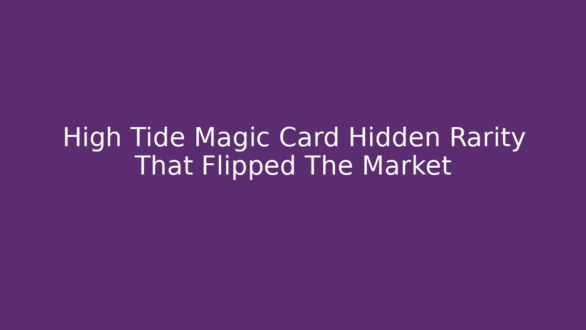 High Tide Magic Card Hidden Rarity That Flipped The Market