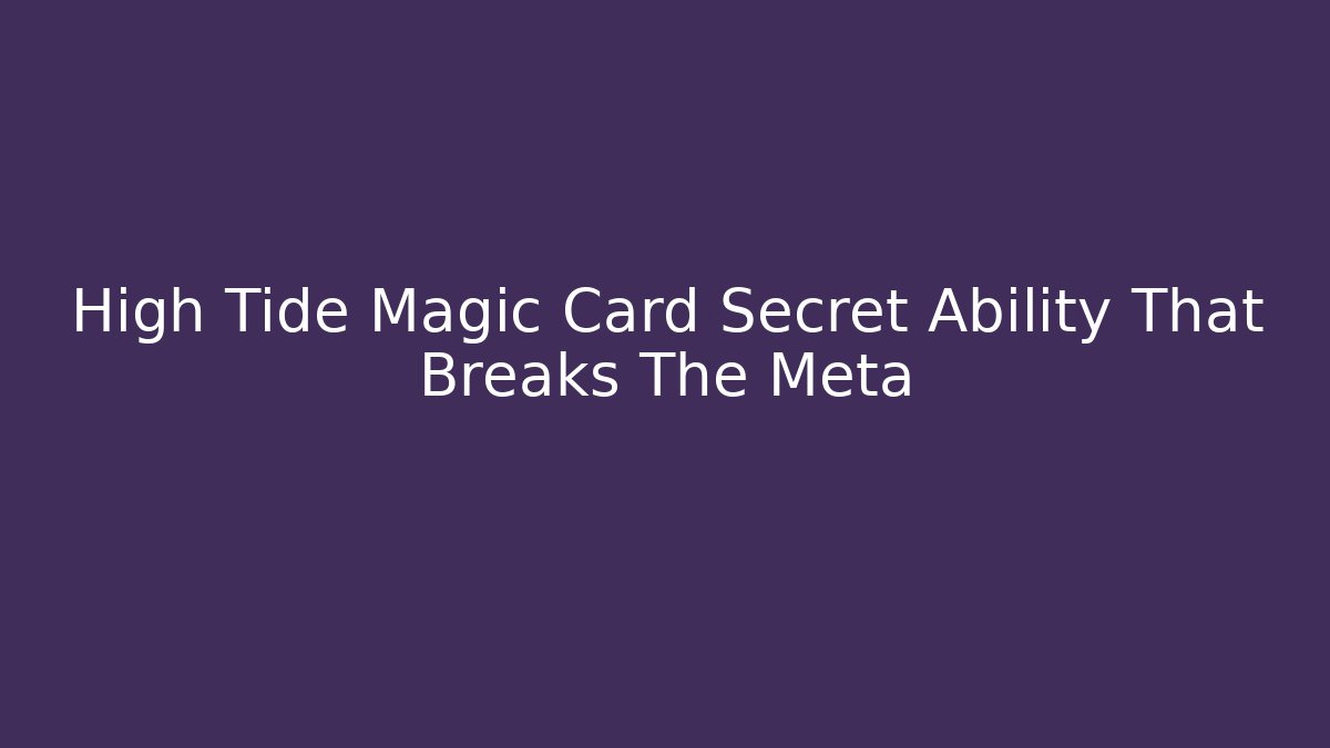 High Tide Magic Card Secret Ability That Breaks The Meta