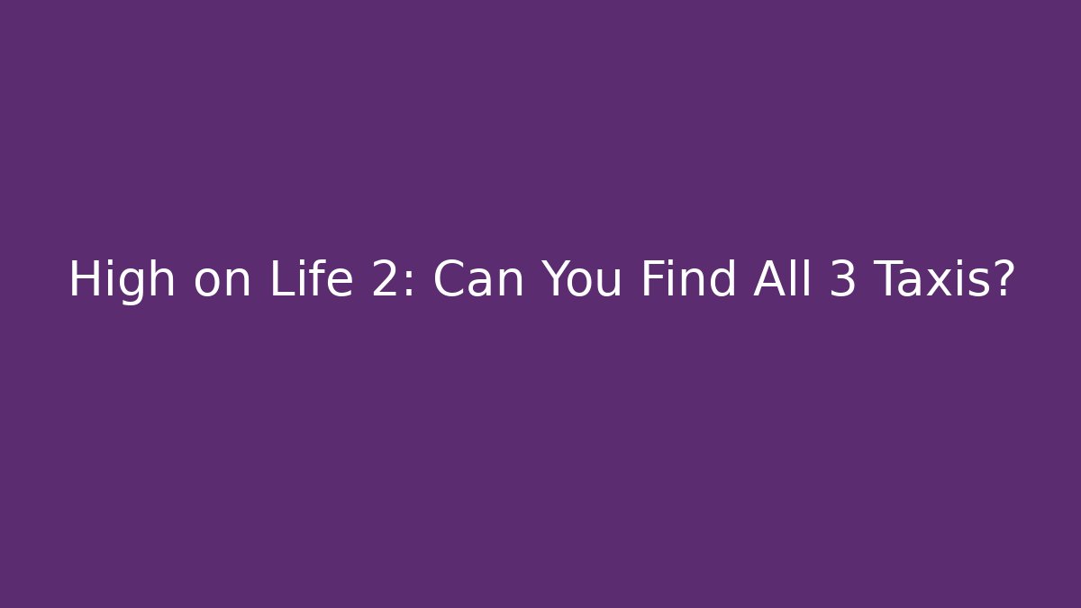 High on Life 2: Can You Find All 3 Taxis?