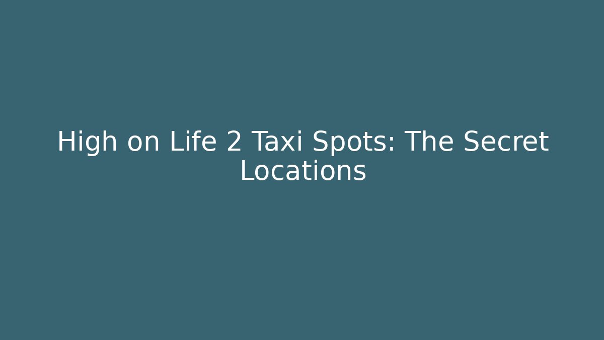 High on Life 2 Taxi Spots: The Secret Locations