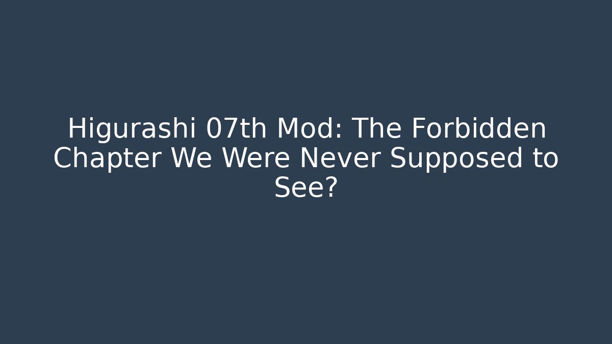 Higurashi 07th Mod: The Forbidden Chapter We Were Never Supposed to See?