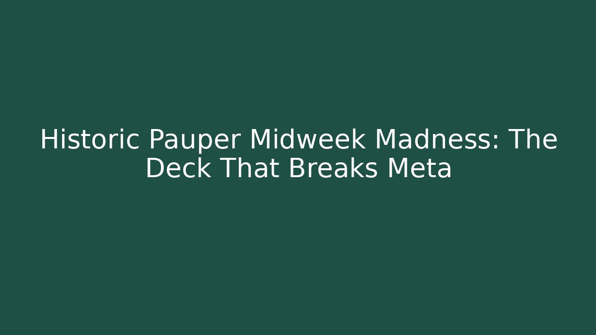 Historic Pauper Midweek Madness: The Deck That Breaks Meta
