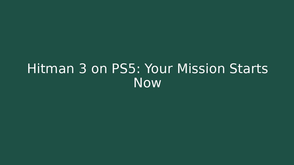Hitman 3 on PS5: Your Mission Starts Now