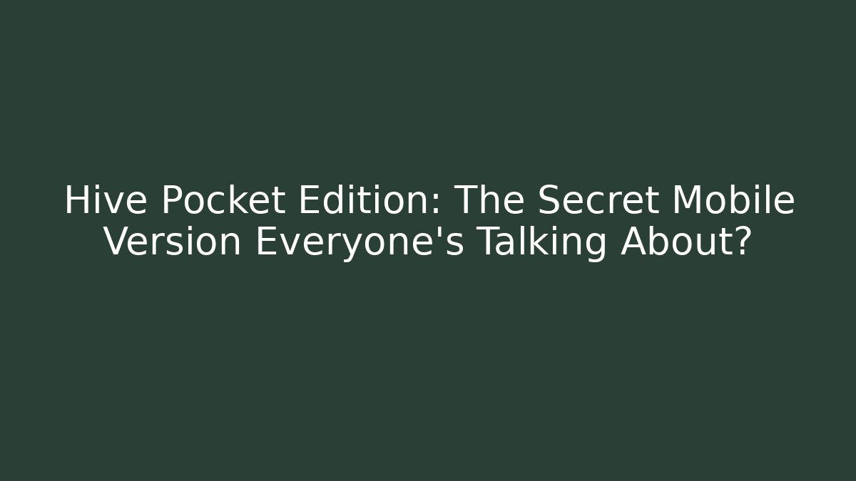 Hive Pocket Edition: The Secret Mobile Version Everyone’s Talking About? - Andrea Zevedo
