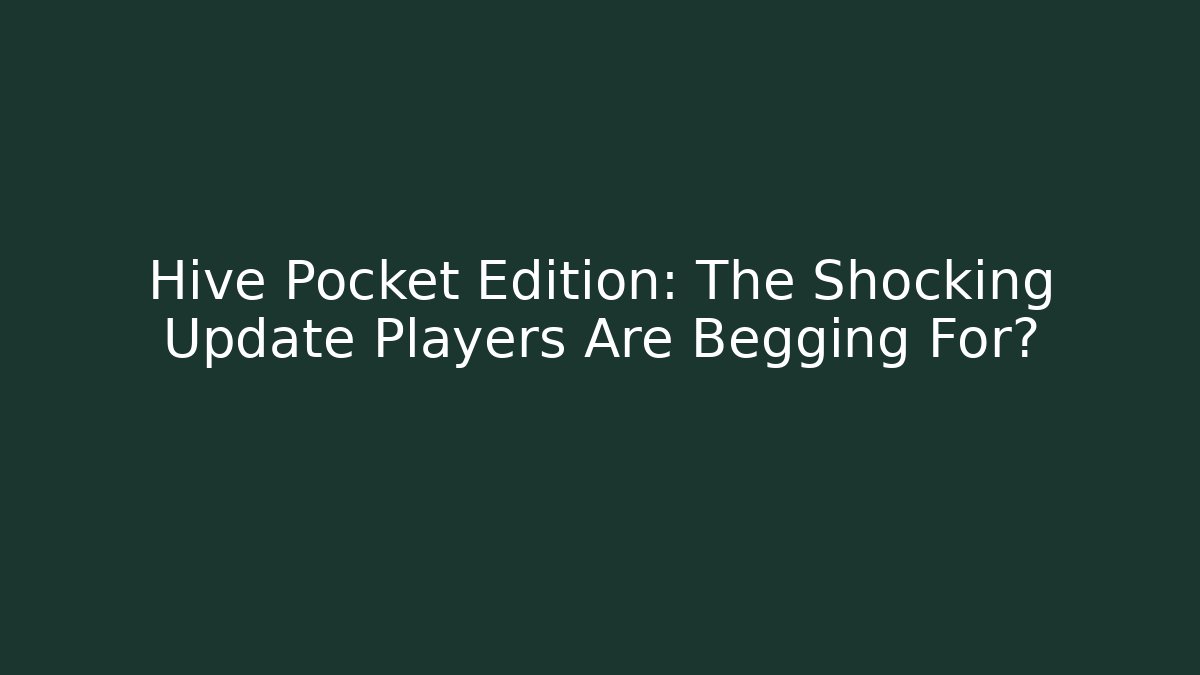 Hive Pocket Edition: The Shocking Update Players Are Begging For?