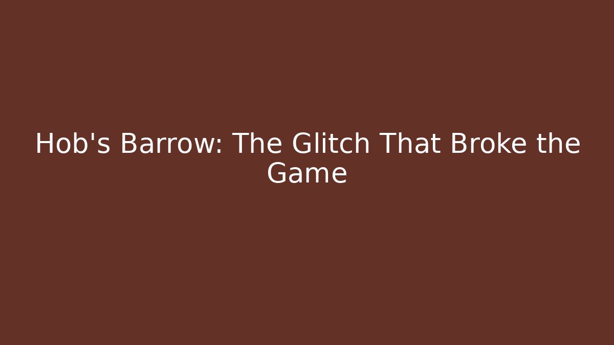 Hob's Barrow: The Glitch That Broke the Game
