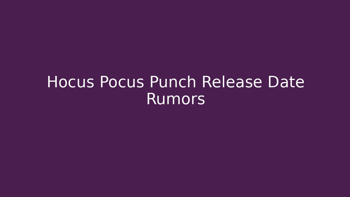 Hocus Pocus Punch Release Date Rumors