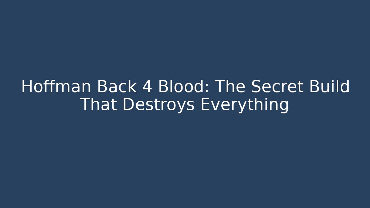 Hoffman Back 4 Blood: The Secret Build That Destroys Everything