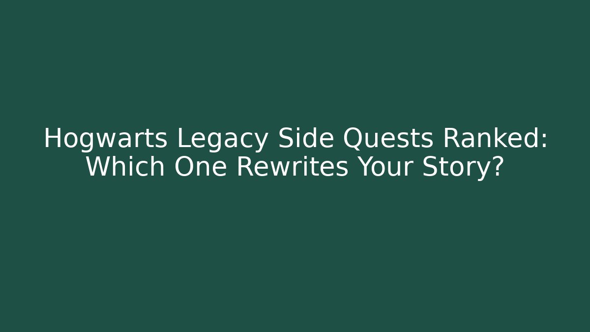 Hogwarts Legacy Side Quests Ranked: Which One Rewrites Your Story?