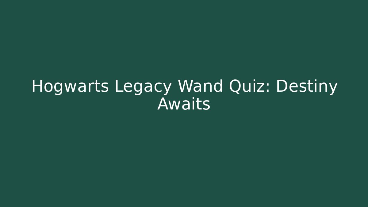 Hogwarts Legacy Wand Quiz: Destiny Awaits - Andrea Zevedo
