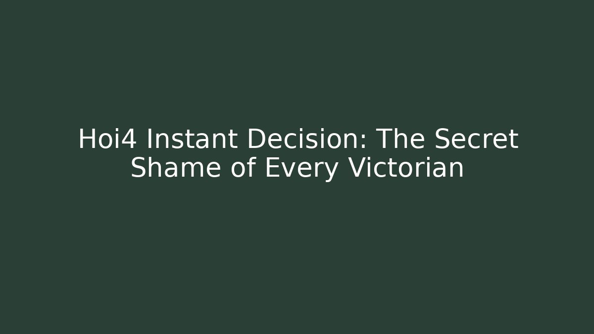 Hoi4 Instant Decision: The Secret Shame of Every Victorian