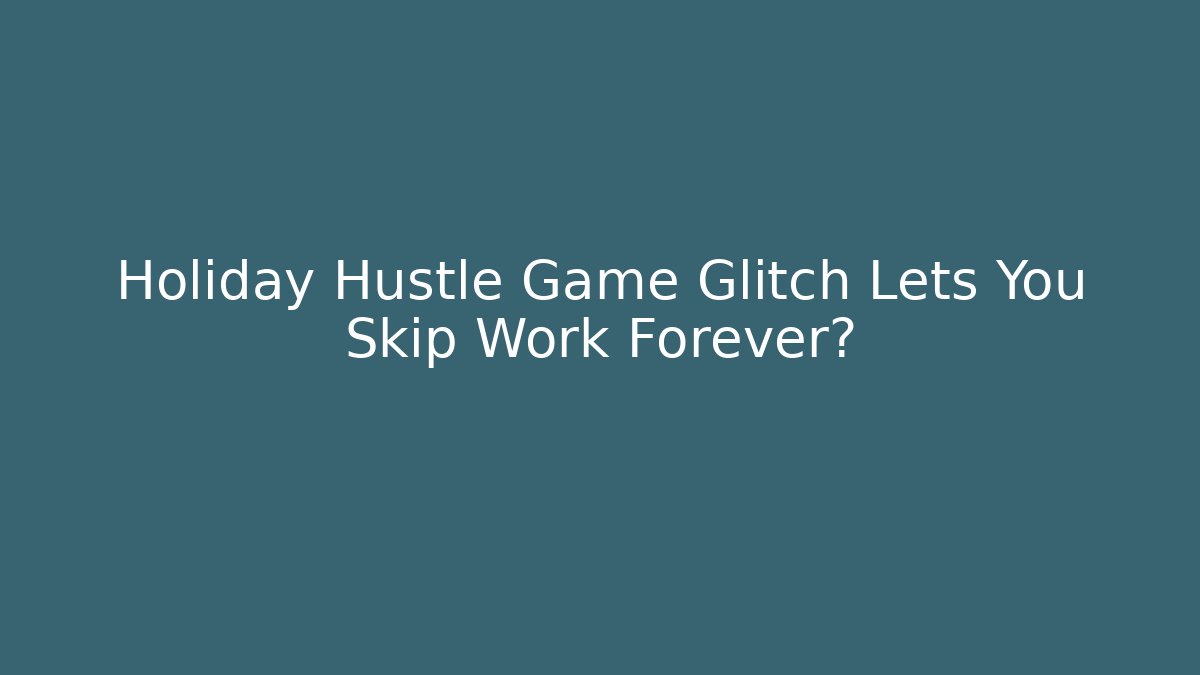 Holiday Hustle Game Glitch Lets You Skip Work Forever?