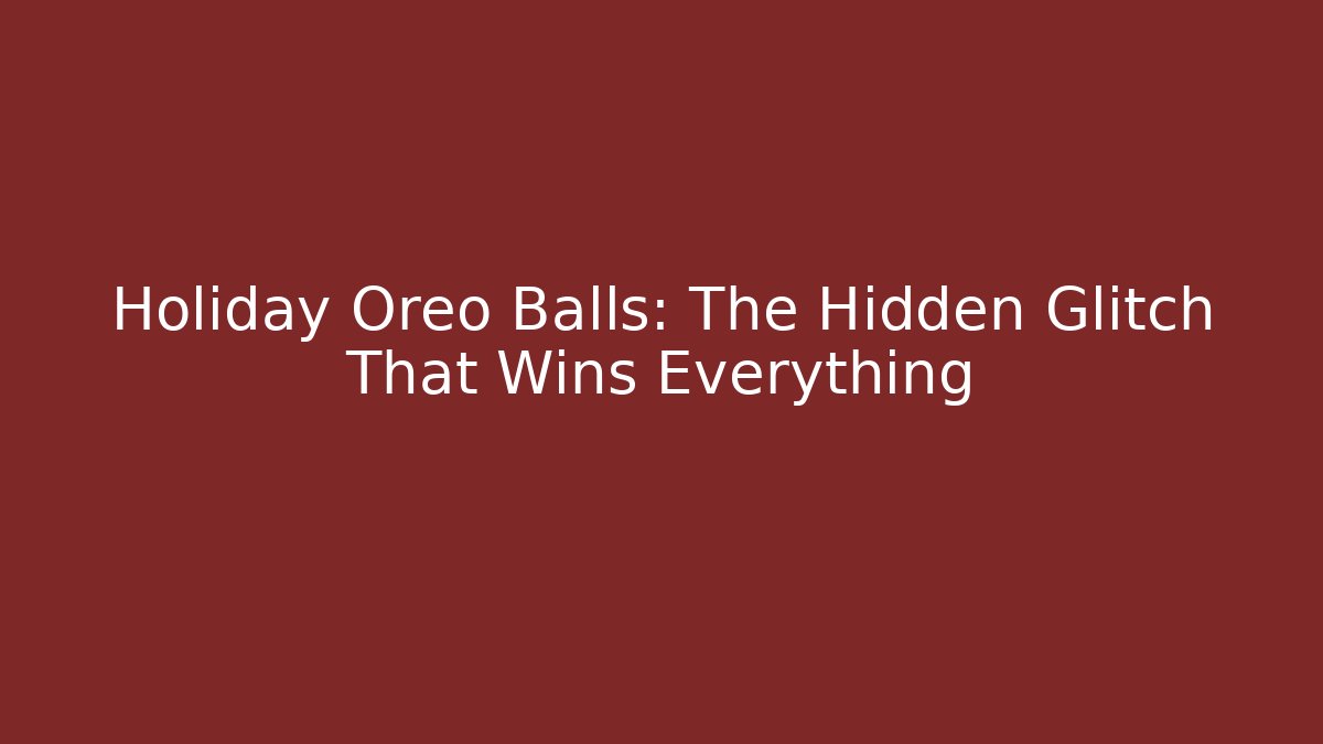 Holiday Oreo Balls: The Hidden Glitch That Wins Everything
