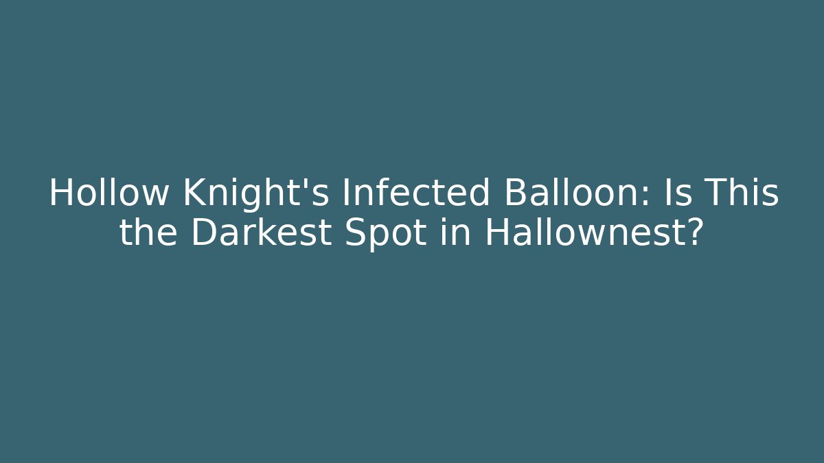 Hollow Knight's Infected Balloon: Is This the Darkest Spot in Hallownest?