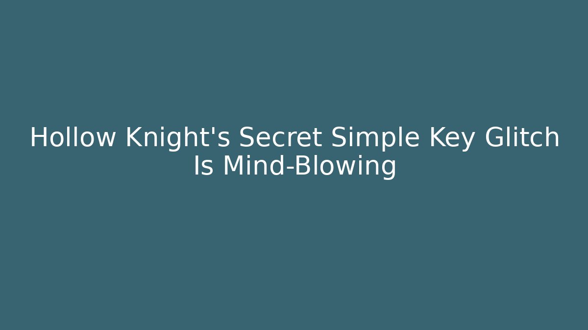 Hollow Knight's Secret Simple Key Glitch Is Mind-Blowing - Andrea Zevedo