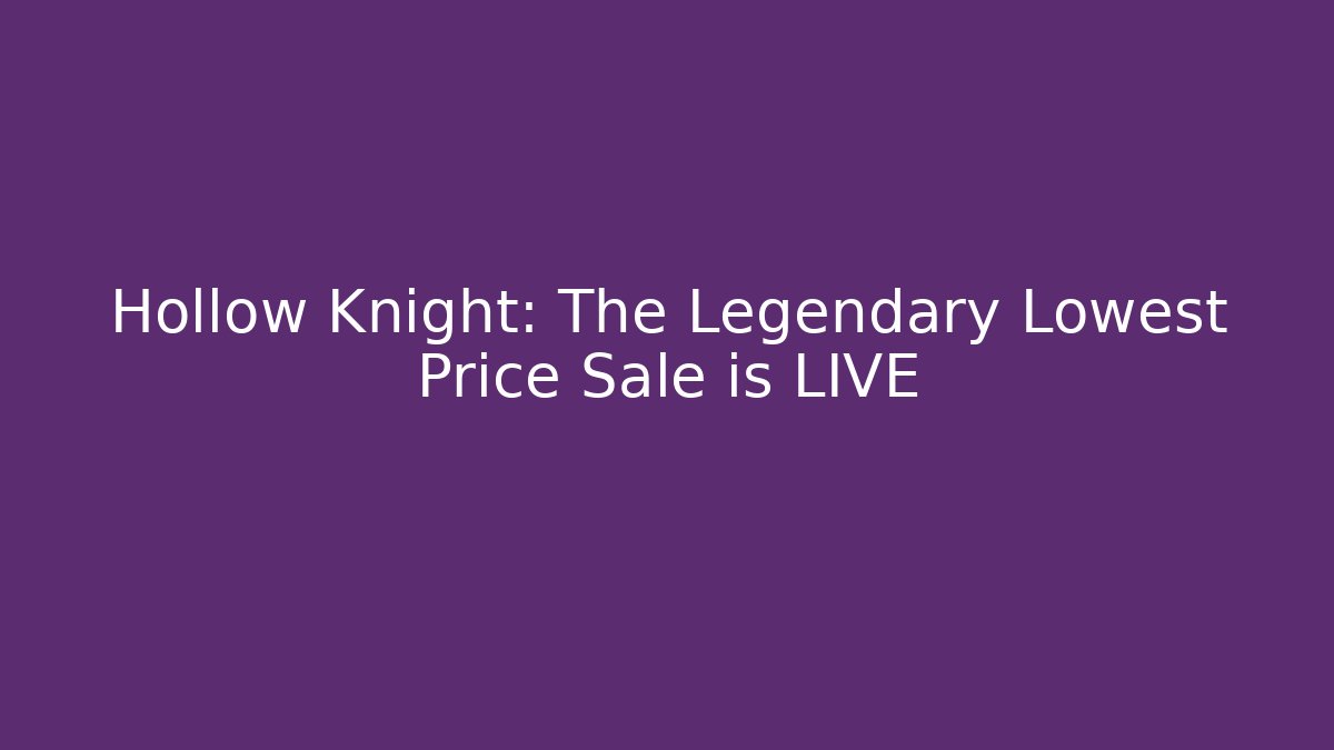 Hollow Knight: The Legendary Lowest Price Sale is LIVE