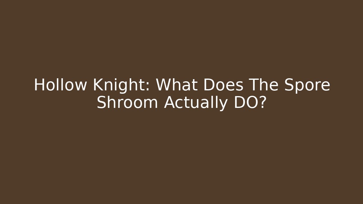 Hollow Knight: What Does The Spore Shroom Actually DO?
