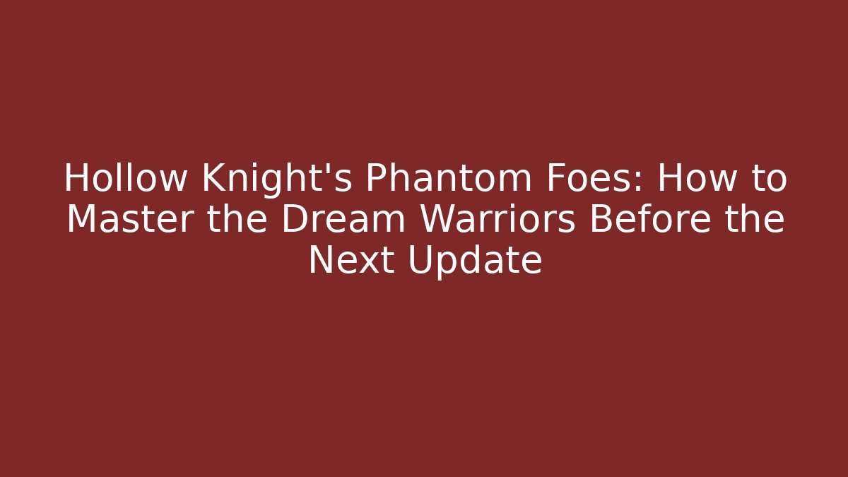 Hollow Knight’s Phantom Foes: How to Master the Dream Warriors Before the Next Update