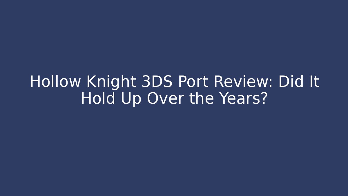 Hollow Knight 3DS Port Review: Did It Hold Up Over the Years?