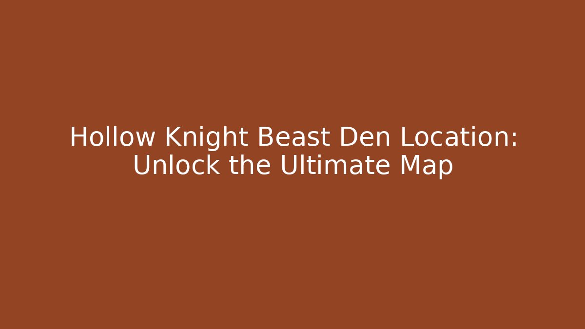 Hollow Knight Beast Den Location: Unlock the Ultimate Map - Andrea Zevedo