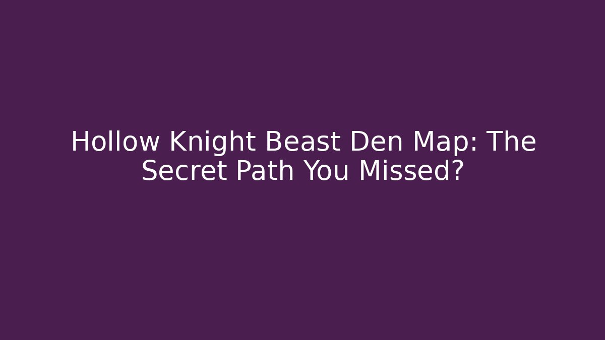 Hollow Knight Beast Den Map: The Secret Path You Missed?