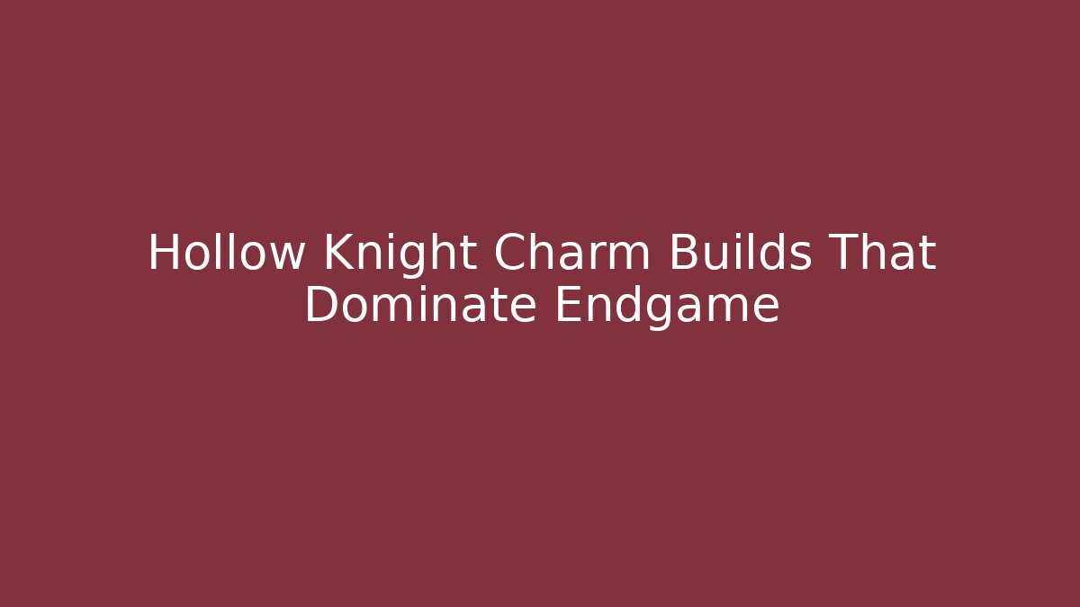 Hollow Knight Charm Builds That Dominate Endgame