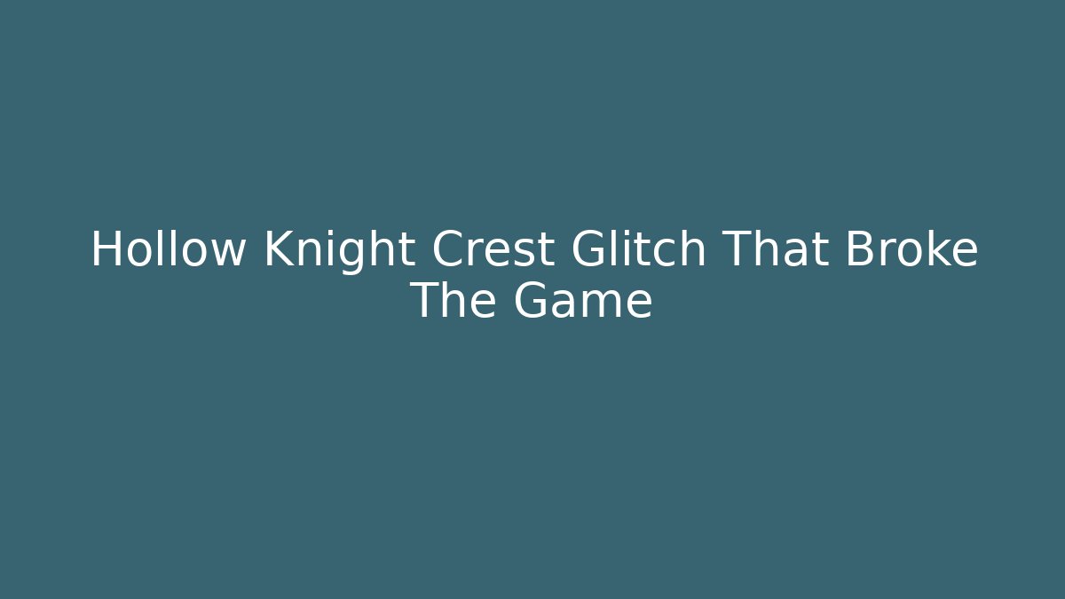 Hollow Knight Crest Glitch That Broke The Game