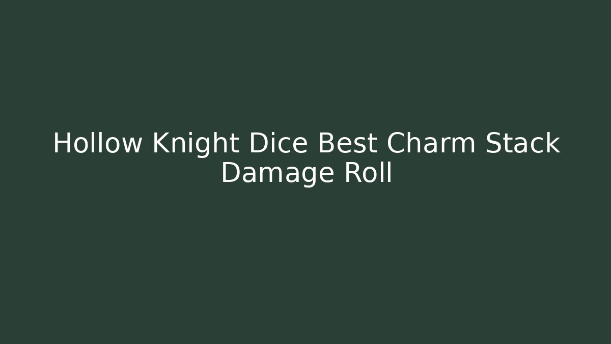Hollow Knight Dice Best Charm Stack Damage Roll
