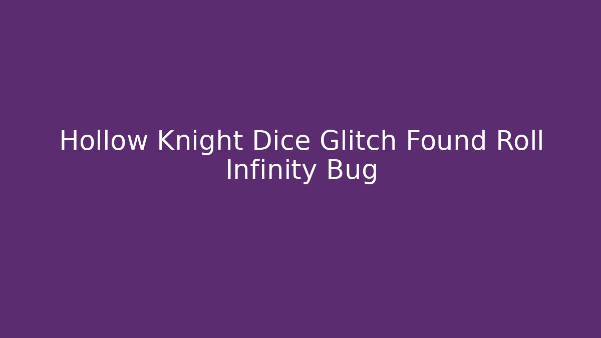 Hollow Knight Dice Glitch Found Roll Infinity Bug - Andrea Zevedo