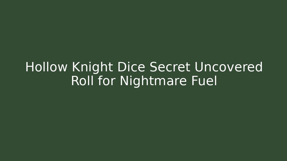 Hollow Knight Dice Secret Uncovered Roll for Nightmare Fuel
