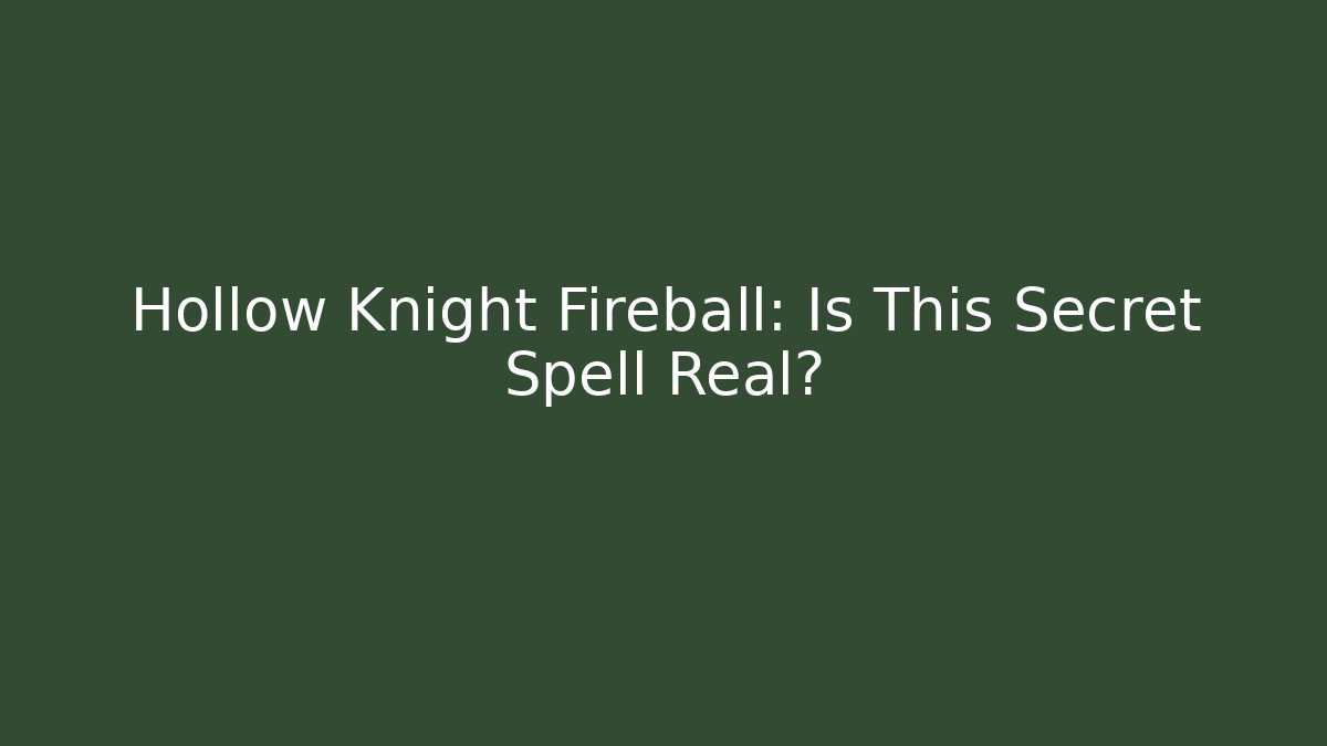 Hollow Knight Fireball: Is This Secret Spell Real?