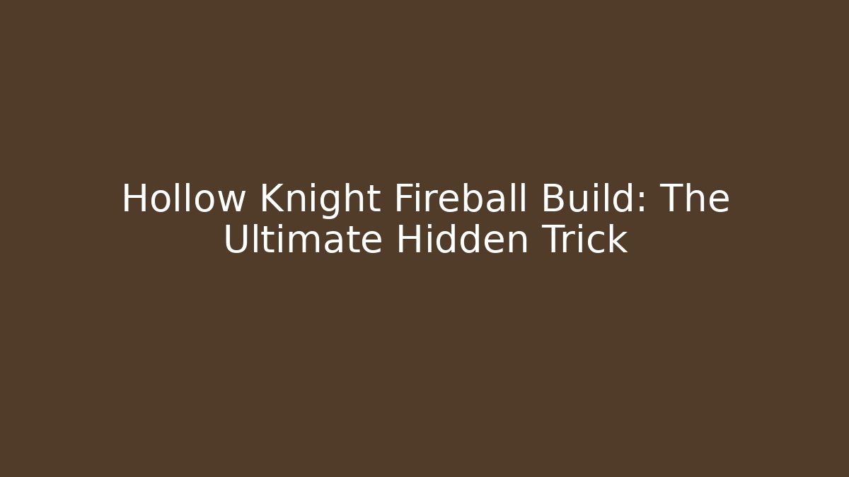 Hollow Knight Fireball Build: The Ultimate Hidden Trick
