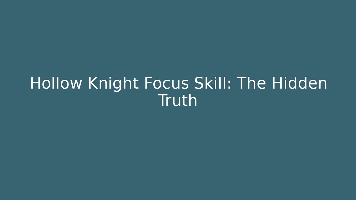 Hollow Knight Focus Skill: The Hidden Truth