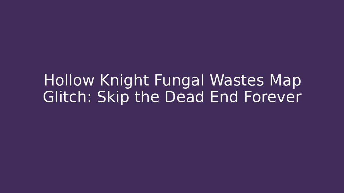 Hollow Knight Fungal Wastes Map Glitch: Skip the Dead End Forever