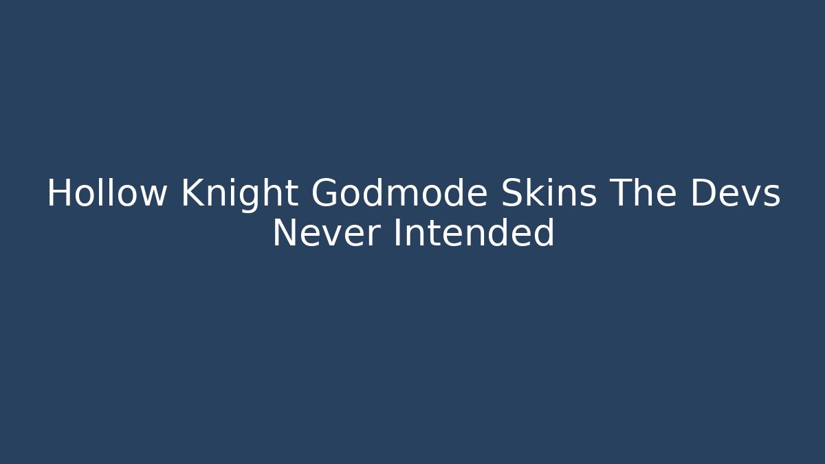 Hollow Knight Godmode Skins The Devs Never Intended