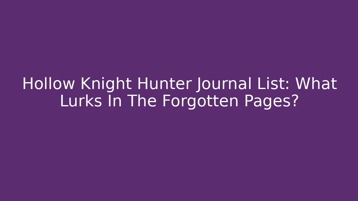 Hollow Knight Hunter Journal List: What Lurks In The Forgotten Pages?