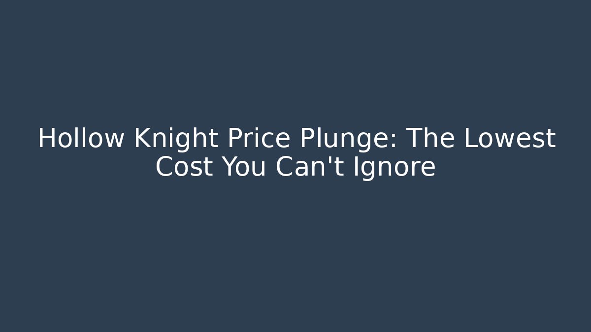 Hollow Knight Price Plunge: The Lowest Cost You Can't Ignore - Andrea Zevedo