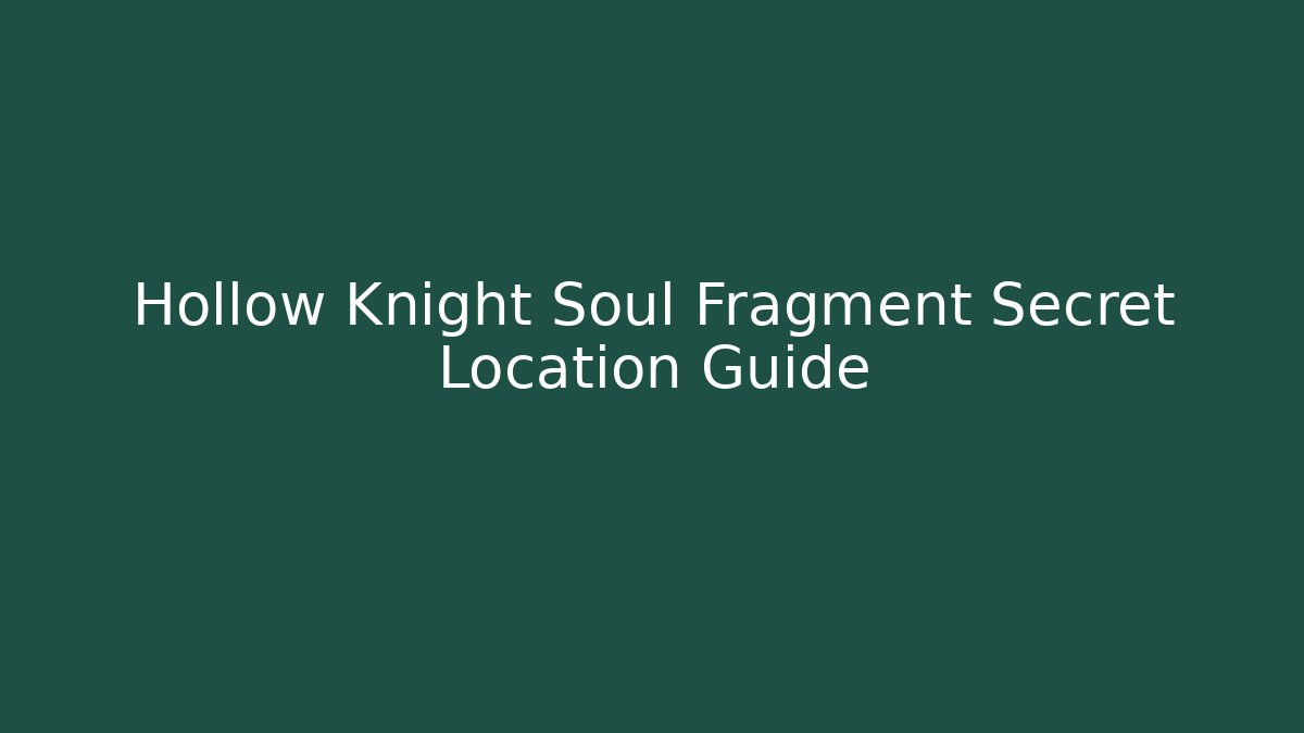 Hollow Knight Soul Fragment Secret Location Guide