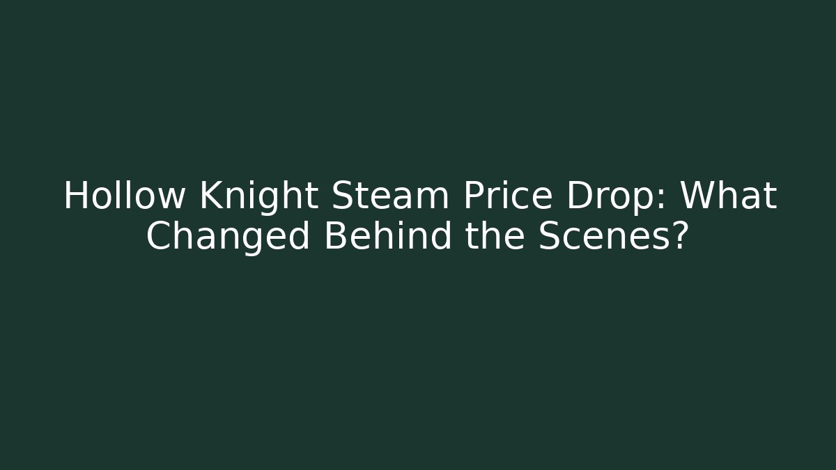 Hollow Knight Steam Price Drop: What Changed Behind the Scenes?