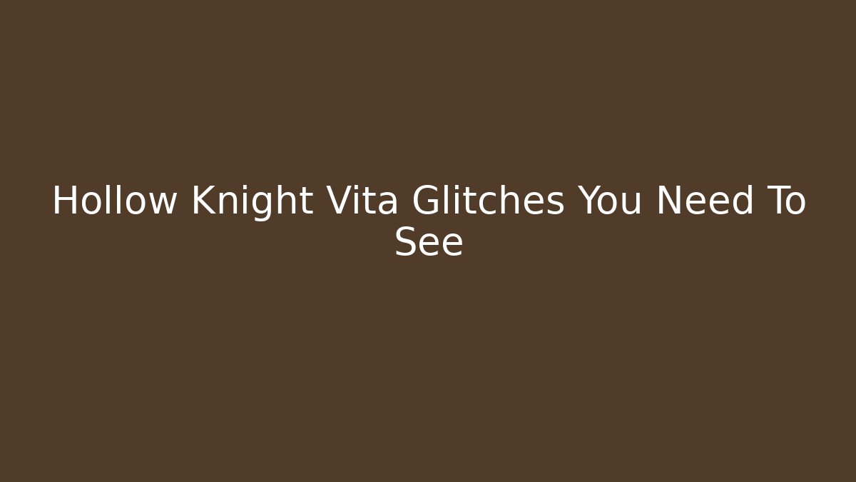 Hollow Knight Vita Glitches You Need To See