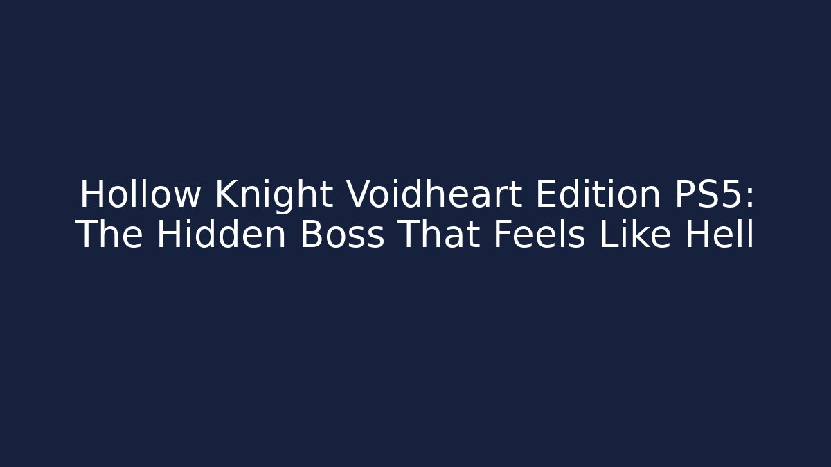 Hollow Knight Voidheart Edition PS5: The Hidden Boss That Feels Like Hell
