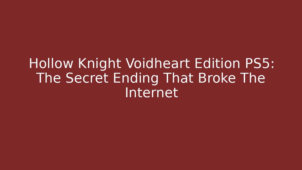 Hollow Knight Voidheart Edition PS5: The Secret Ending That Broke The Internet