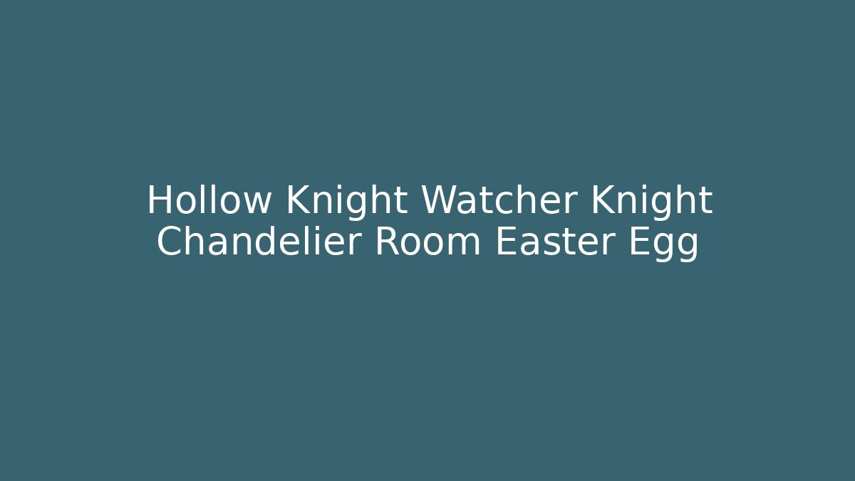 Hollow Knight Watcher Knight Chandelier Room Easter Egg