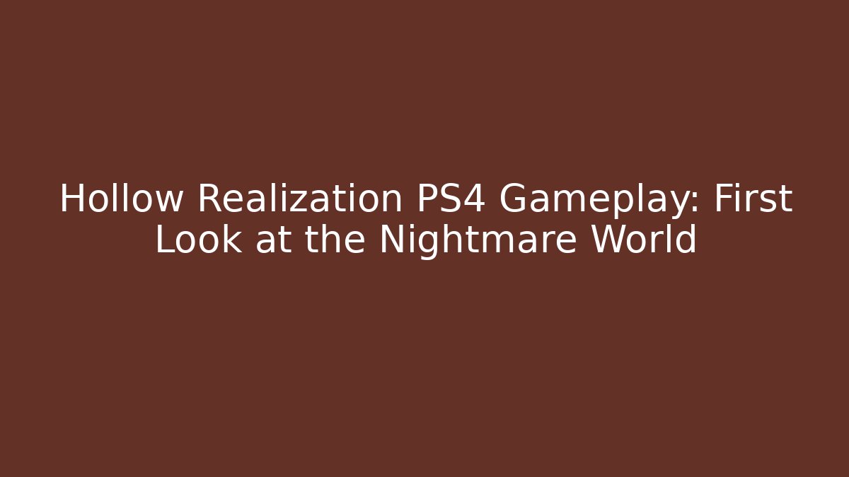 Hollow Realization PS4 Gameplay: First Look at the Nightmare World - Andrea Zevedo