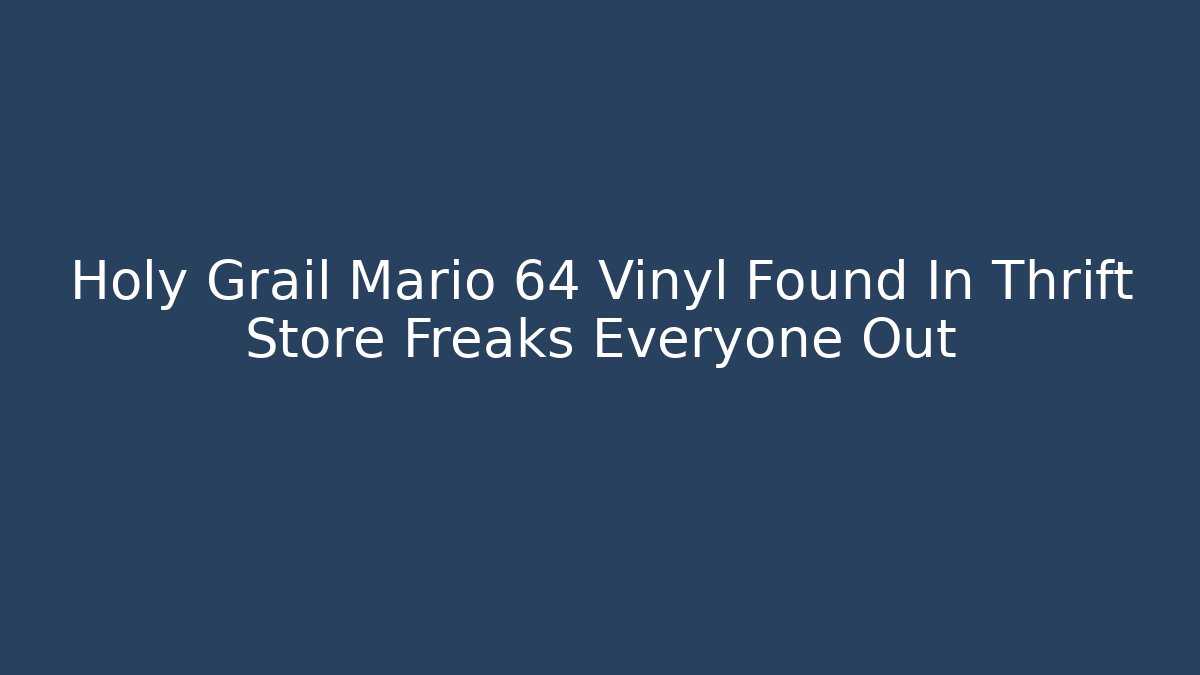 Holy Grail Mario 64 Vinyl Found In Thrift Store Freaks Everyone Out