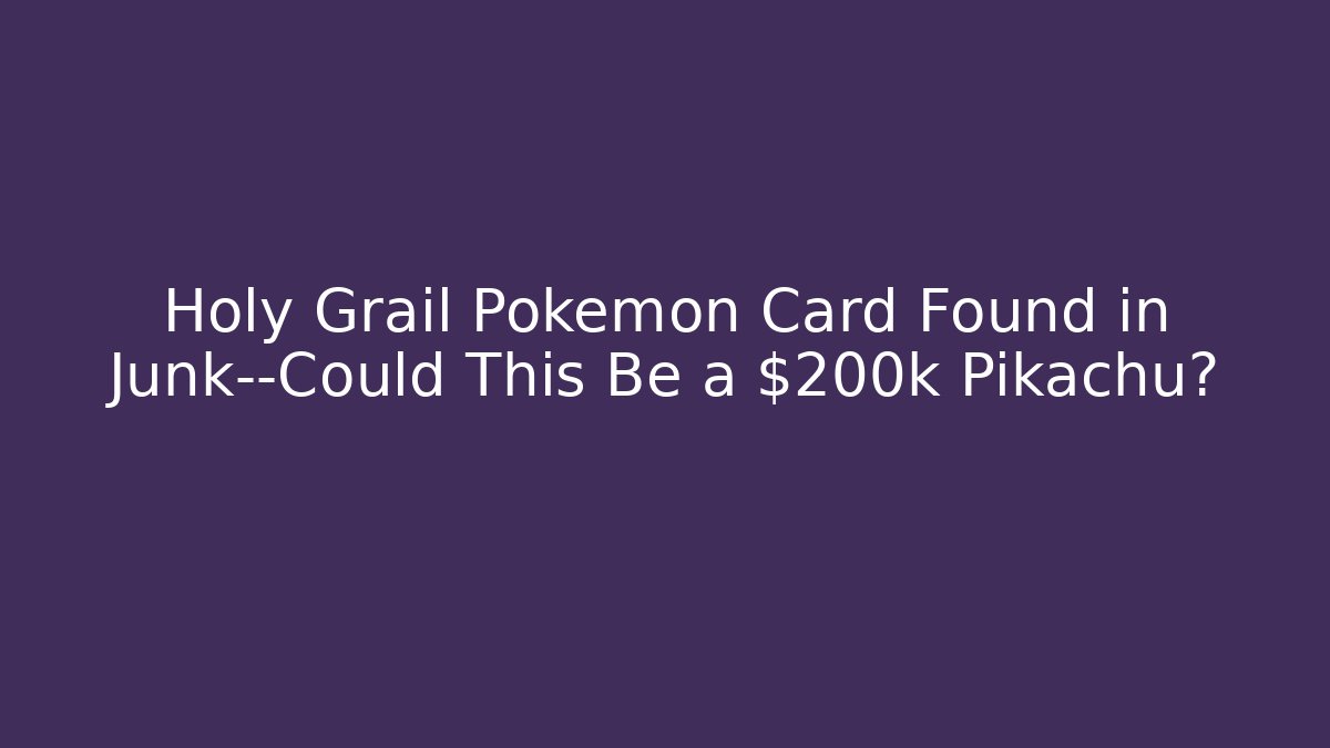 Holy Grail Pokémon Card Found in Junk—Could This Be a $200k Pikachu?