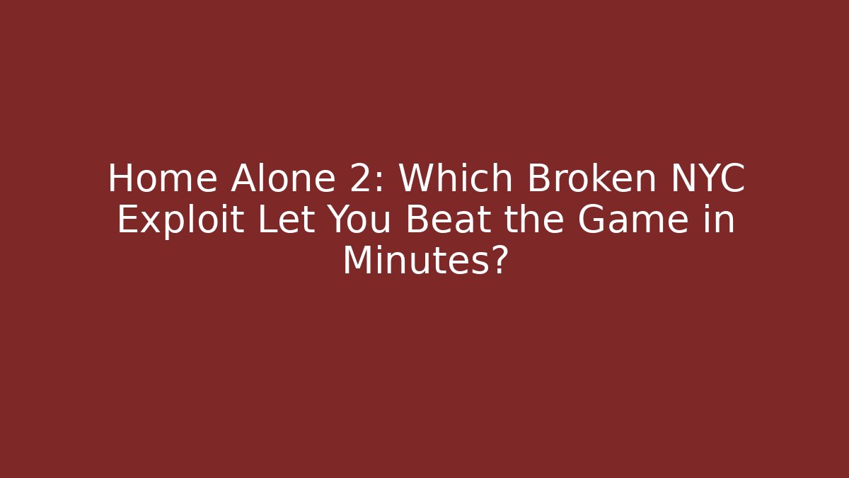 Home Alone 2: Which Broken NYC Exploit Let You Beat the Game in Minutes?