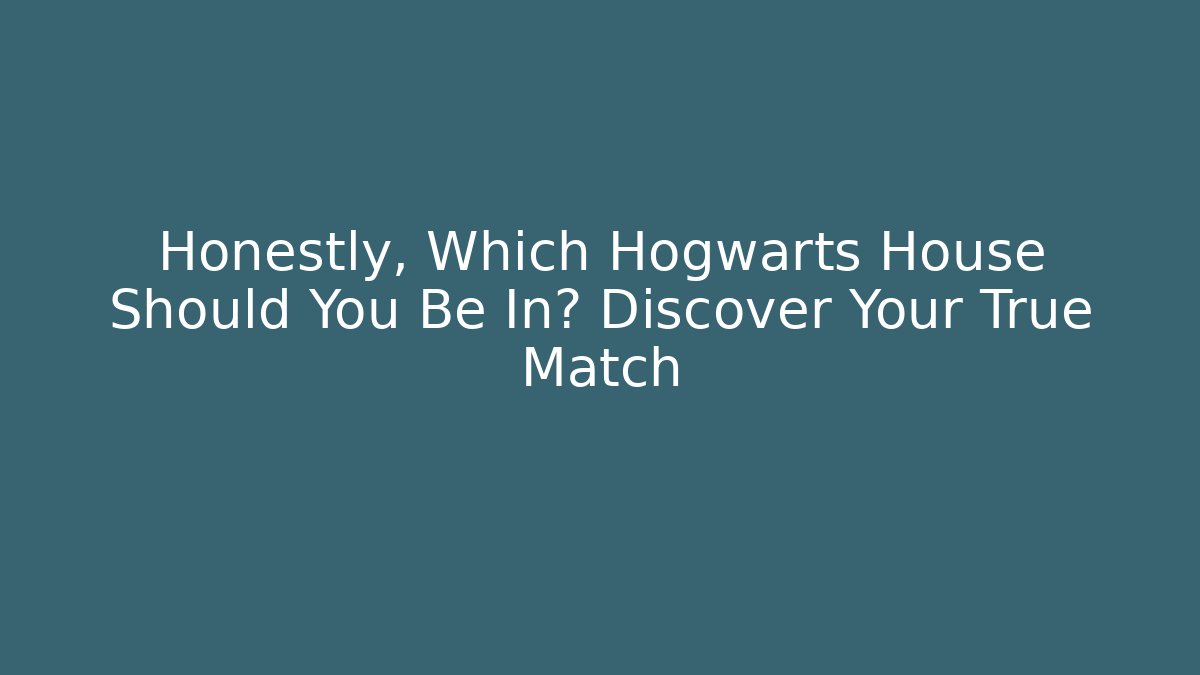 Honestly, Which Hogwarts House Should You Be In? Discover Your True Match