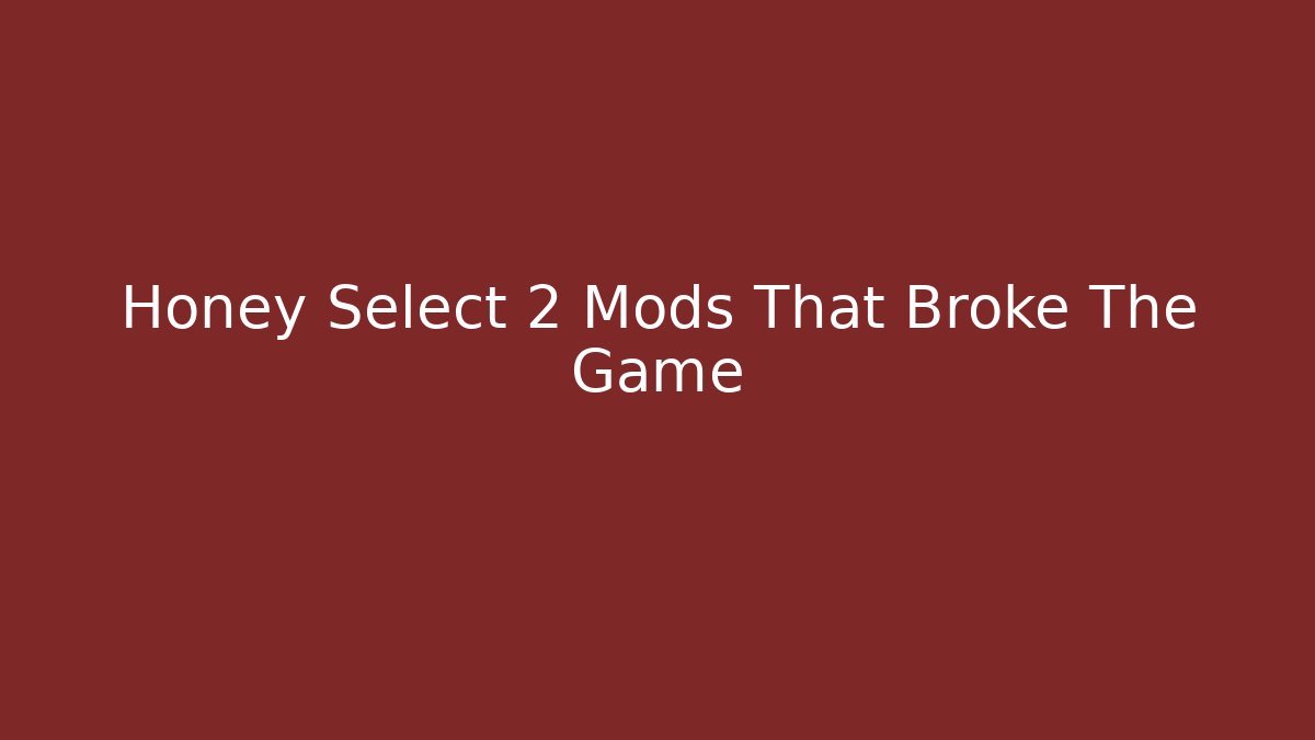 Honey Select 2 Mods That Broke The Game