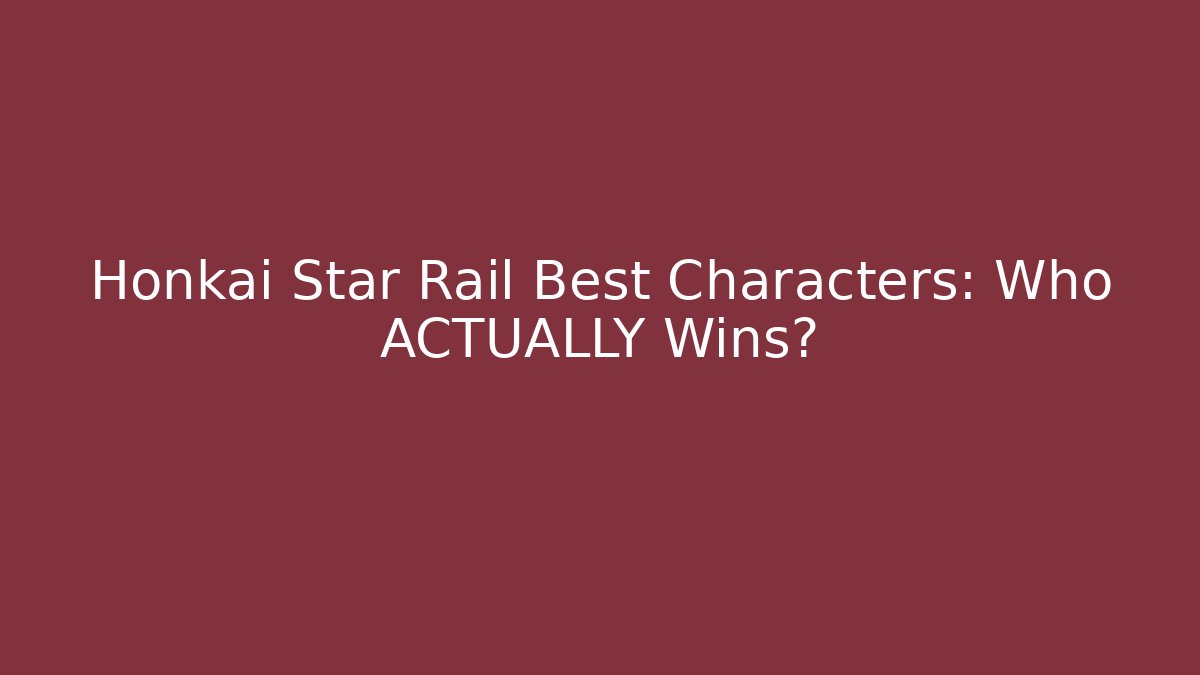 Honkai Star Rail Best Characters: Who ACTUALLY Wins?